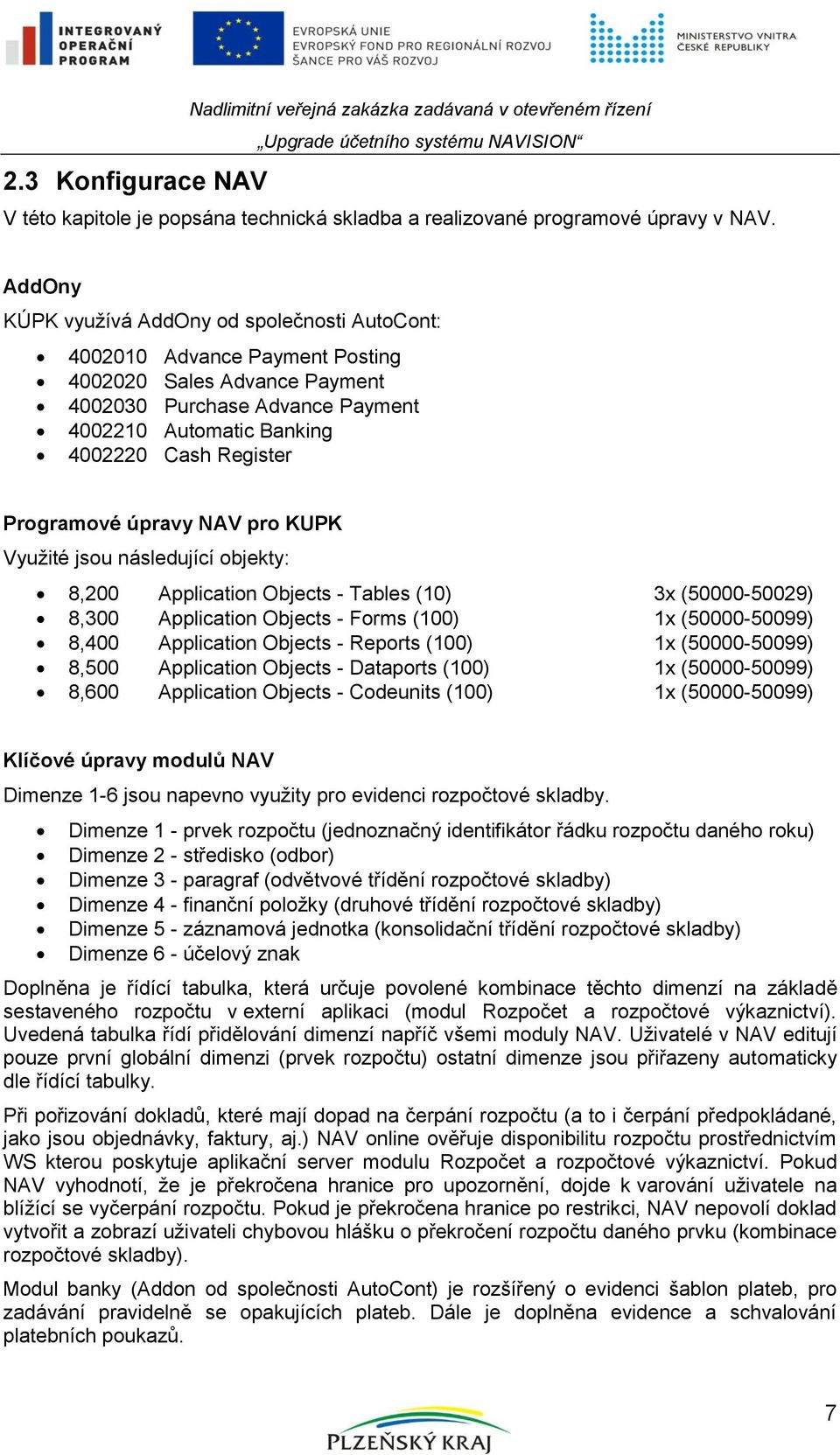 Programové úpravy NAV pro KUPK Využité jsou následující objekty: 8,200 Application Objects - Tables (10) 3x (50000-50029) 8,300 Application Objects - Forms (100) 1x (50000-50099) 8,400 Application