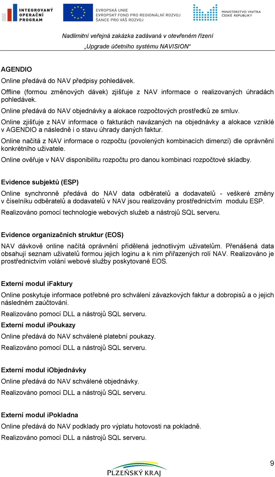 Online zjišťuje z NAV informace o fakturách navázaných na objednávky a alokace vzniklé v AGENDIO a následně i o stavu úhrady daných faktur.