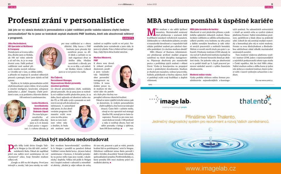 ANKETA Jitka Nechvátalová, HR Specialist at McKinsey & Company Dostala jsem se k tomu náhodou, dlouho jsem se hledala, ale HR mě velmi oslovilo a už teď vím, že je to moje životní cesta.