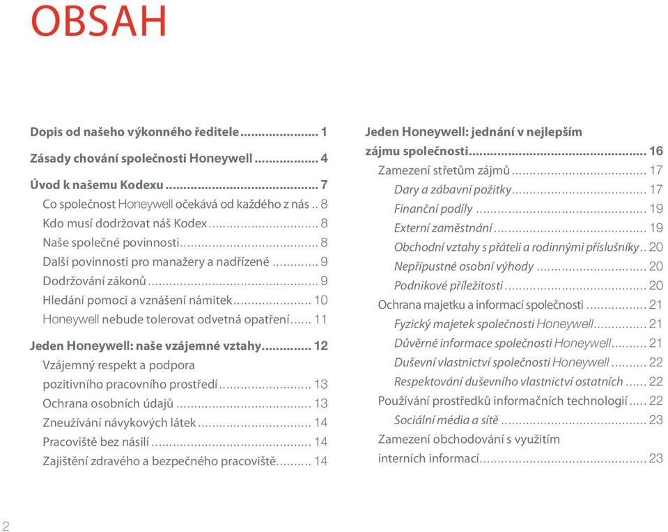 .. 11 Jeden Honeywell: naše vzájemné vztahy... 12 Vzájemný respekt a podpora pozitivního pracovního prostředí... 13 Ochrana osobních údajů... 13 Zneužívání návykových látek... 14 Pracoviště bez násilí.