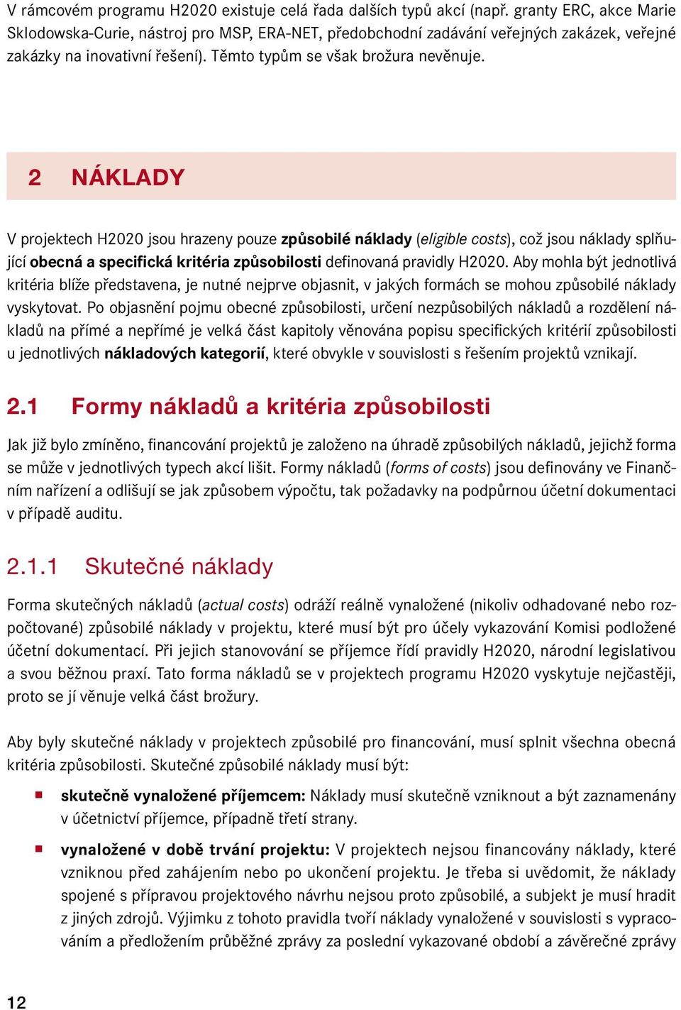 2 Náklady V projektech H2020 jsou hrazeny pouze způsobilé náklady (eligible costs), což jsou náklady splňující obecná a specifická kritéria způsobilosti definovaná pravidly H2020.