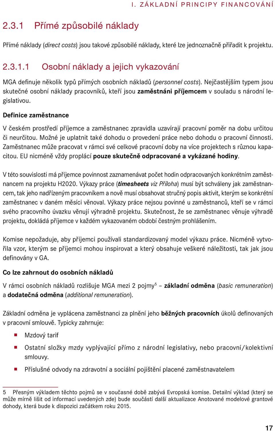 Definice zaměstnance V českém prostředí příjemce a zaměstnanec zpravidla uzavírají pracovní poměr na dobu určitou či neurčitou.