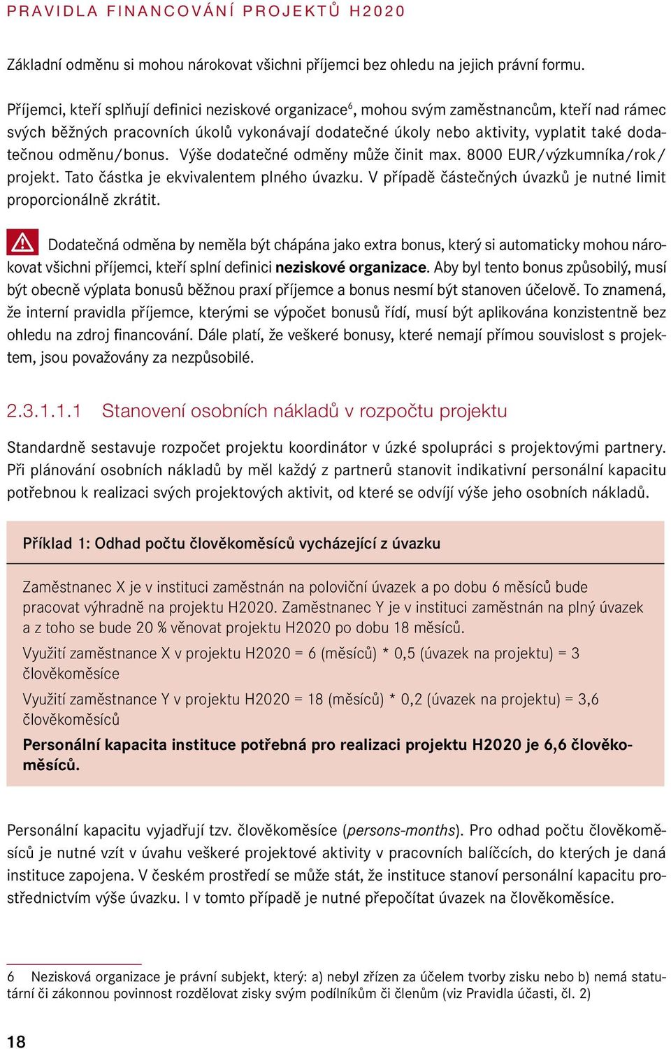 odměnu/bonus. Výše dodatečné odměny může činit max. 8000 EUR/výzkumníka/rok/ projekt. Tato částka je ekvivalentem plného úvazku. V případě částečných úvazků je nutné limit proporcionálně zkrátit.