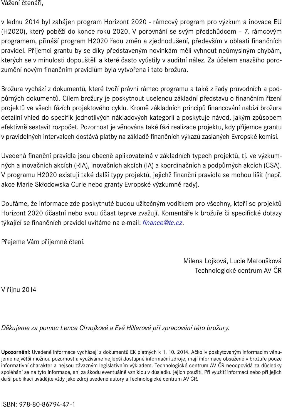 Příjemci grantu by se díky představeným novinkám měli vyhnout neúmyslným chybám, kterých se v minulosti dopouštěli a které často vyústily v auditní nález.