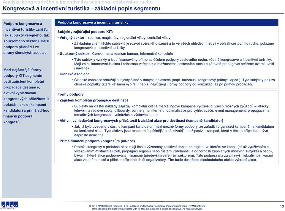 Mezi nejčastější formy podpory KIT segmentu patří zajištění kompletní propagace destinace, aktivní vyhledávání kongresových příležitostí k pořádání akcie (kampaně kandidatur) a přímá ad-hoc finanční