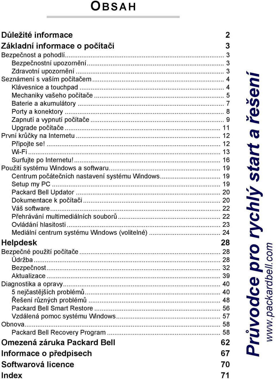 .. 13 Surfujte po Internetu!... 16 Použití systému Windows a softwaru... 19 Centrum počátečních nastavení systému Windows... 19 Setup my PC... 19 Packard Bell Updator... 20 Dokumentace k počítači.