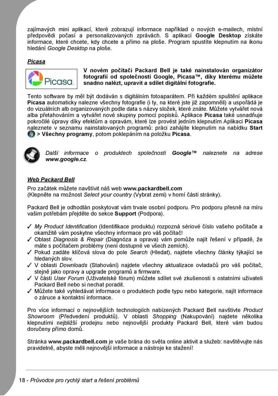 Picasa V novém počítači Packard Bell je také nainstalován organizátor fotografií od společnosti Google, Picasa, díky kterému můžete snadno nalézt, upravit a sdílet digitální fotografie.