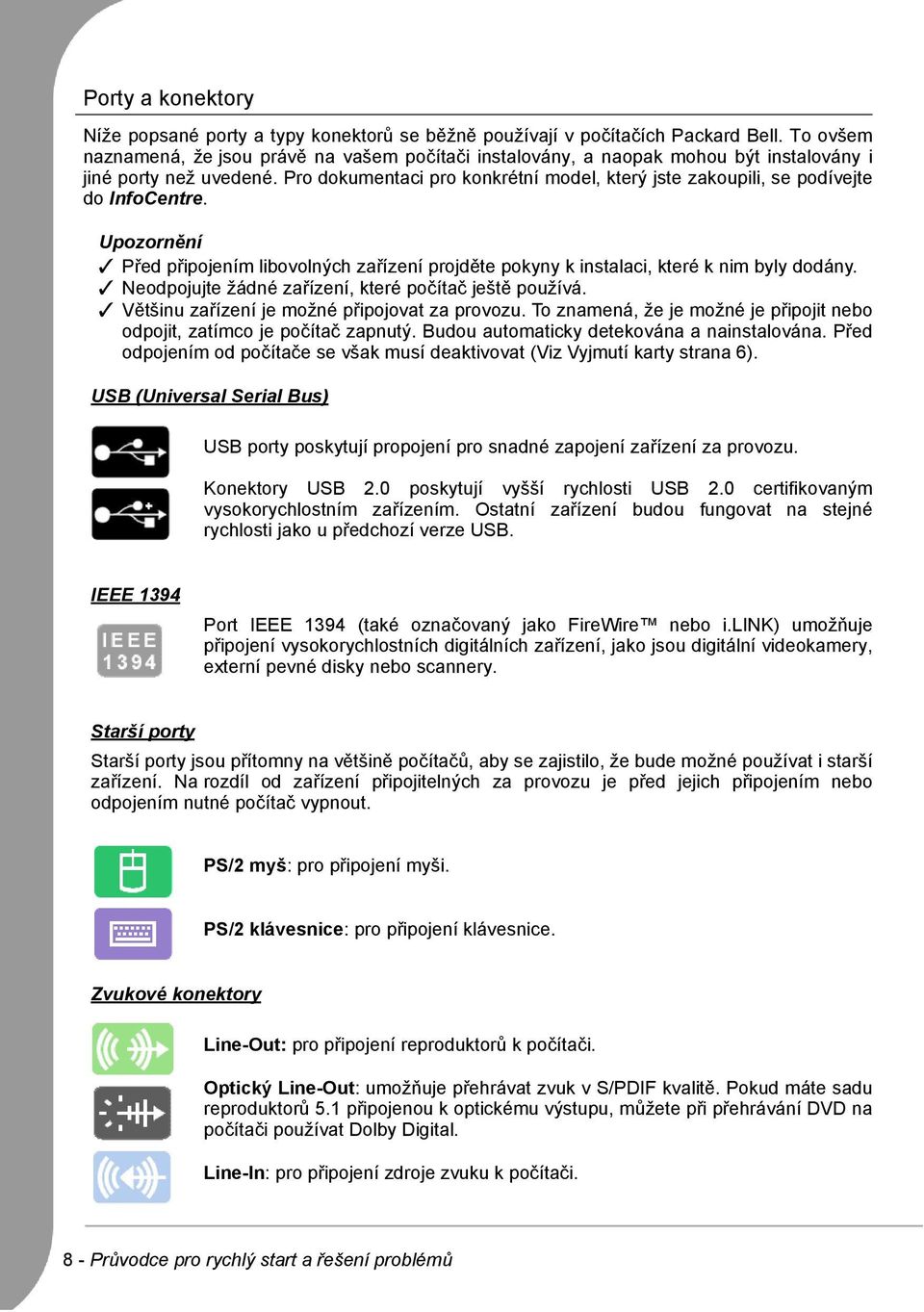 Pro dokumentaci pro konkrétní model, který jste zakoupili, se podívejte do InfoCentre. Upozornění Před připojením libovolných zařízení projděte pokyny k instalaci, které k nim byly dodány.