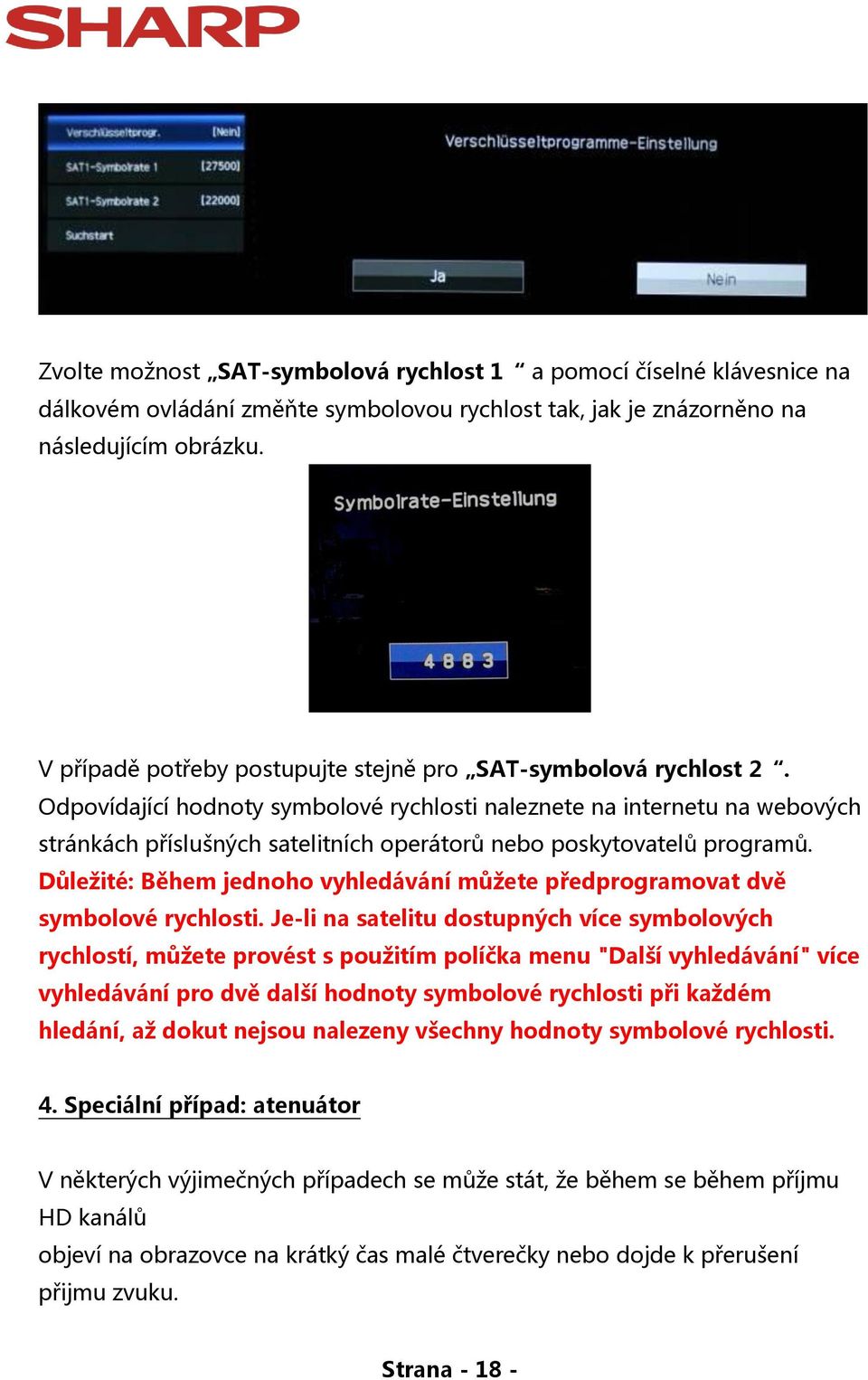 Odpovídající hodnoty symbolové rychlosti naleznete na internetu na webových stránkách příslušných satelitních operátorů nebo poskytovatelů programů.