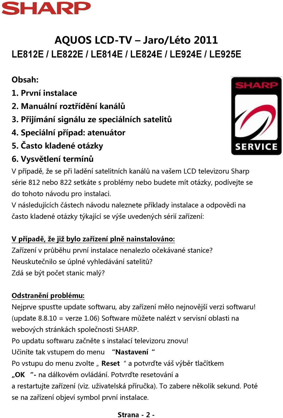 Vysvětlení termínů V případě, že se při ladění satelitních kanálů na vašem LCD televizoru Sharp série 812 nebo 822 setkáte s problémy nebo budete mít otázky, podívejte se do tohoto návodu pro