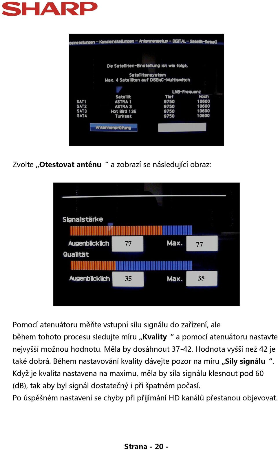 Hodnota vyšší než 42 je také dobrá. Během nastavování kvality dávejte pozor na míru Síly signálu.