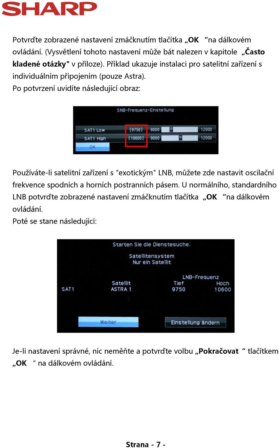 Po potvrzení uvidíte následující obraz: Používáte-li satelitní zařízení s "exotickým" LNB, můžete zde nastavit oscilační frekvence spodních a horních postranních pásem.