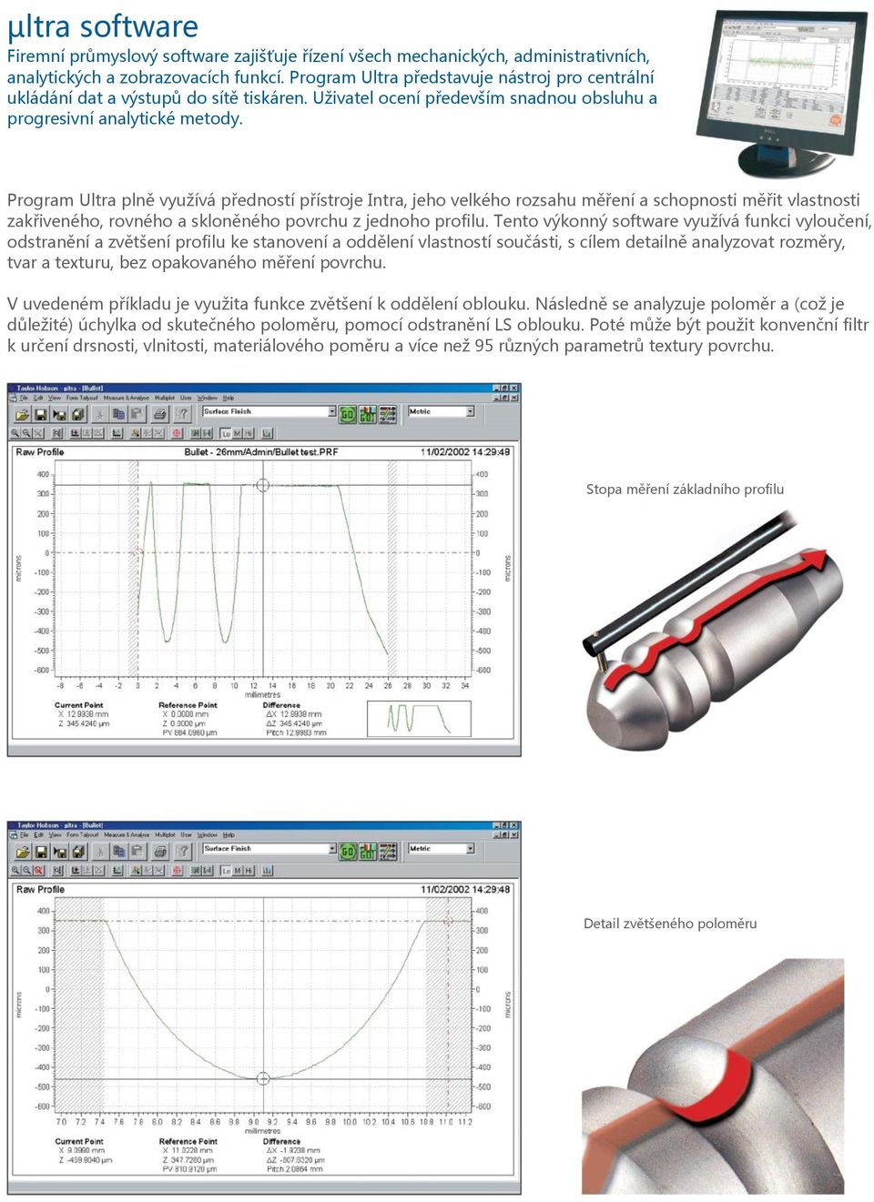Program Ultra plně využívá předností přístroje Intra, jeho velkého rozsahu měření a schopnosti měřit vlastnosti zakřiveného, rovného a skloněného povrchu z jednoho profilu.