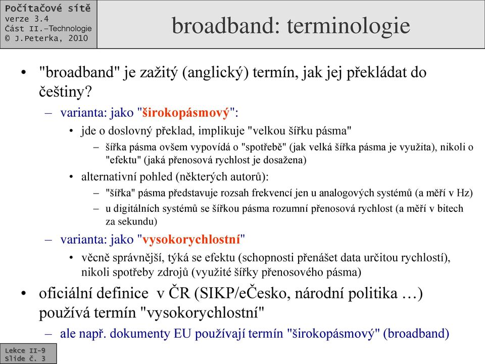 rychlost je dosažena) alternativní pohled (některých autorů): "šířka" pásma představuje rozsah frekvencí jen u analogových systémů (a měří v Hz) u digitálních systémů se šířkou pásma rozumní