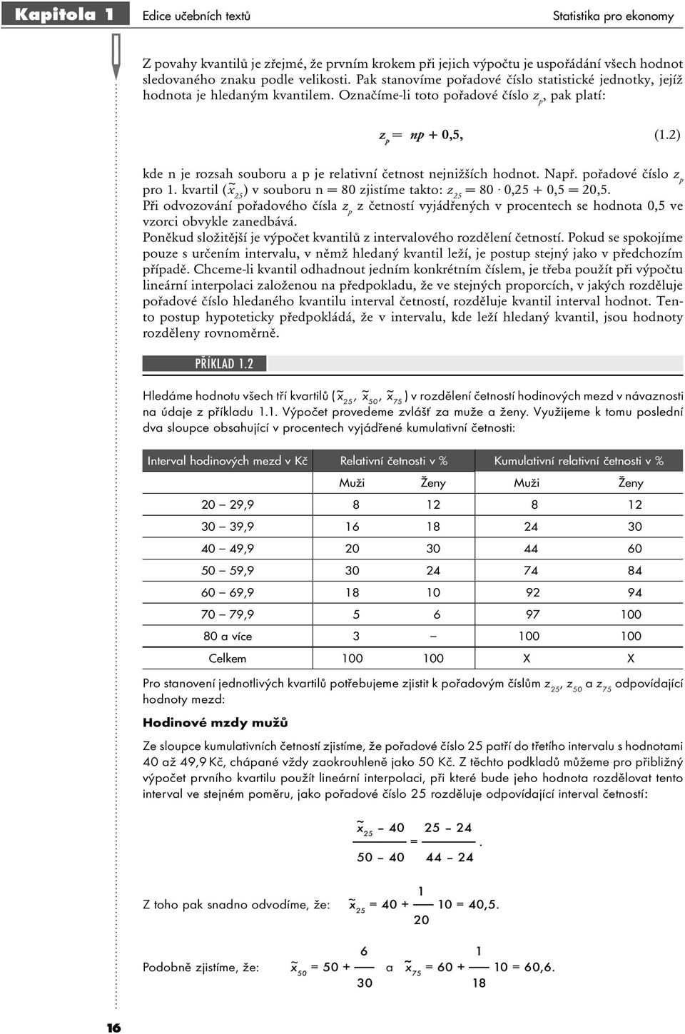 ) kde je rozsah souboru a p je relativí četost ejižších hodot. Např. pořadové číslo z p pro 1. kvartil ( ~ x 5 ) v souboru = 80 zjistíme takto: z 5 = 80. 0,5 + 0,5 = 0,5.