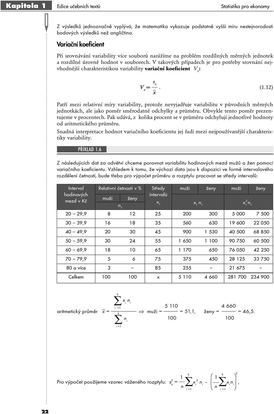 V takových případech je pro potřeby srováí ejvhodější charakteristikou variability variačí koeficiet V x : s x V x =. (1.