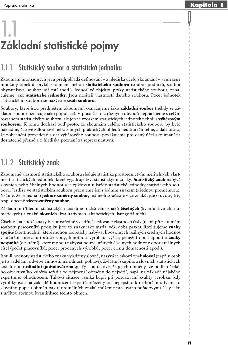 statistického souboru (soubor podiků, soubor obyvatelstva, soubor událostí apod.). Jedotlivé objekty, prvky statistického souboru, ozačujeme jako statistické jedotky.