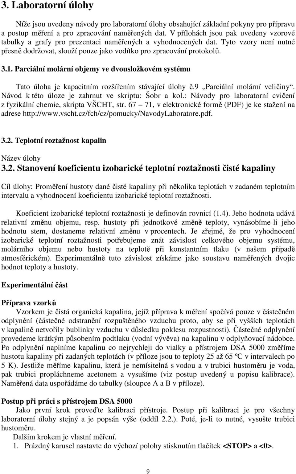 Parciální molární objemy ve dvousložkovém systému Tato úloha je kapacitním rozšířením stávající úlohy č.9 Parciální molární veličiny. Návod k této úloze je zahrnut ve skriptu: Šobr a kol.