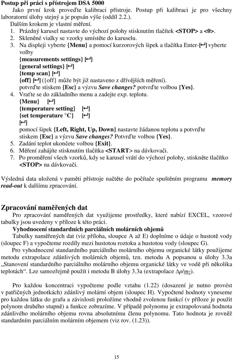 Na displeji vyberte {Menu} a pomocí kurzorových šipek a tlačítka Enter-[ ] vyberte volby {measurements settings} [ ] {general settings} [ ] {temp scan} [ ] {off} [ ] ({off} může být již nastaveno z