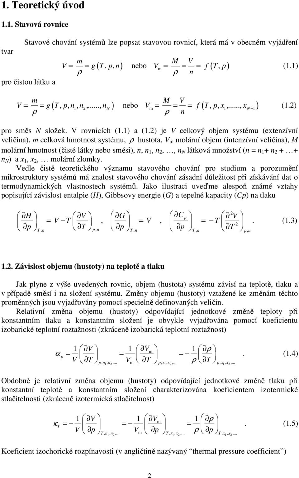 ) je V celkový objem systému (extenzívní veličina), m celková hmotnost systému, ρ hustota, V m molární objem (intenzívní veličina), M molární hmotnost (čisté látky nebo směsi), n, n 1, n,, n N