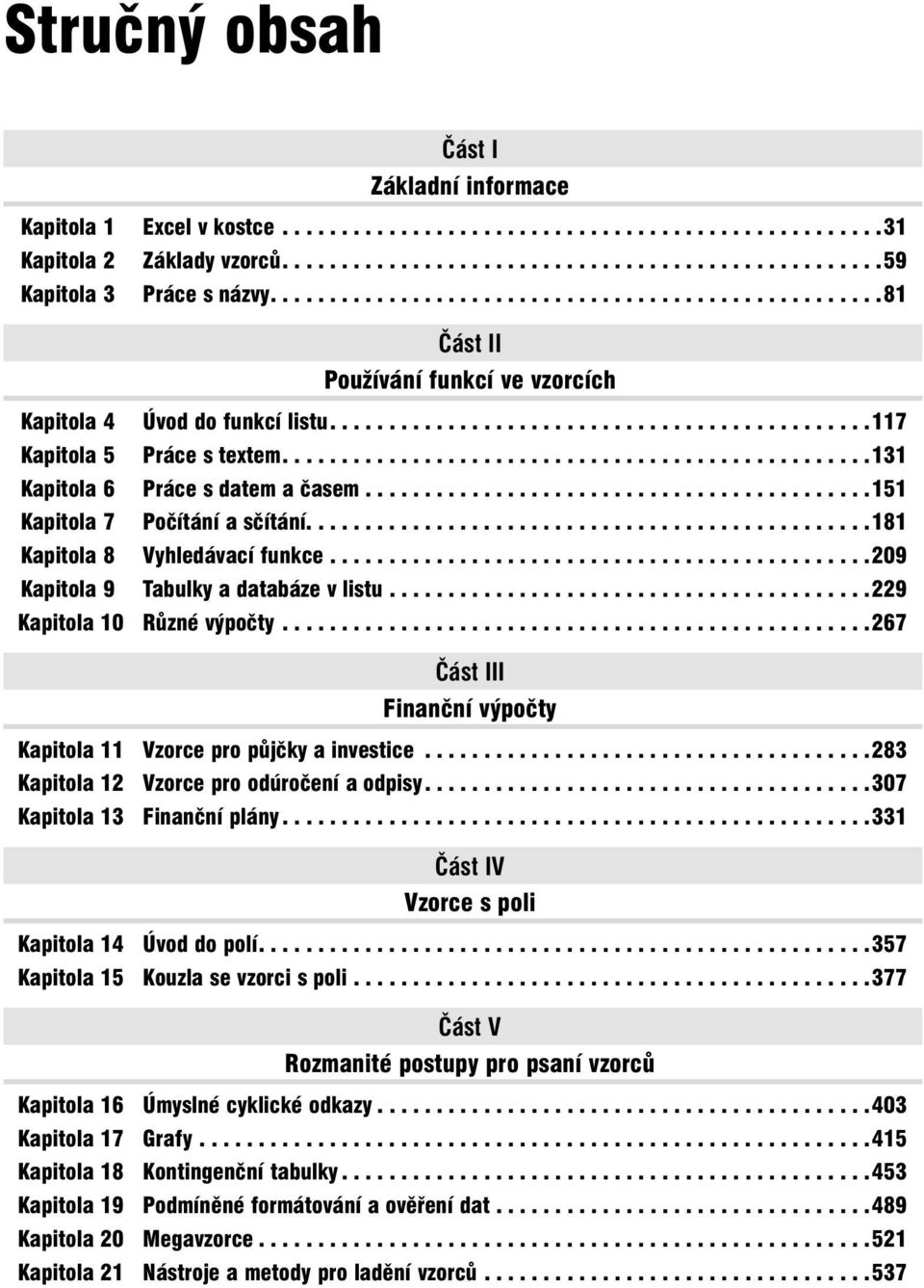 .................................................131 Kapitola 6 Práce s datem a časem...........................................151 Kapitola 7 Počítání a sčítání................................................181 Kapitola 8 Vyhledávací funkce.