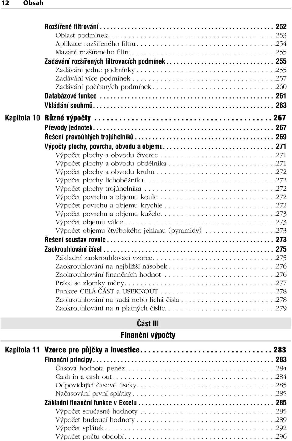 ..................................255 Zadávání více podmínek....................................257 Zadávání počítaných podmínek...............................260 Databázové funkce.