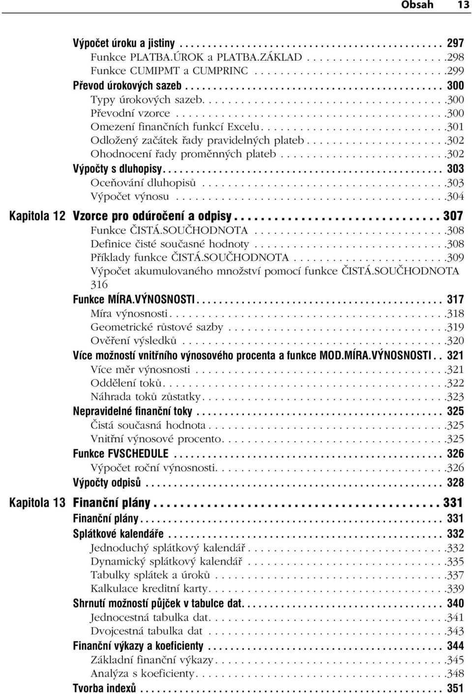 ............................301 Odložený začátek řady pravidelných plateb......................302 Ohodnocení řady proměnných plateb..........................302 Výpočty s dluhopisy.