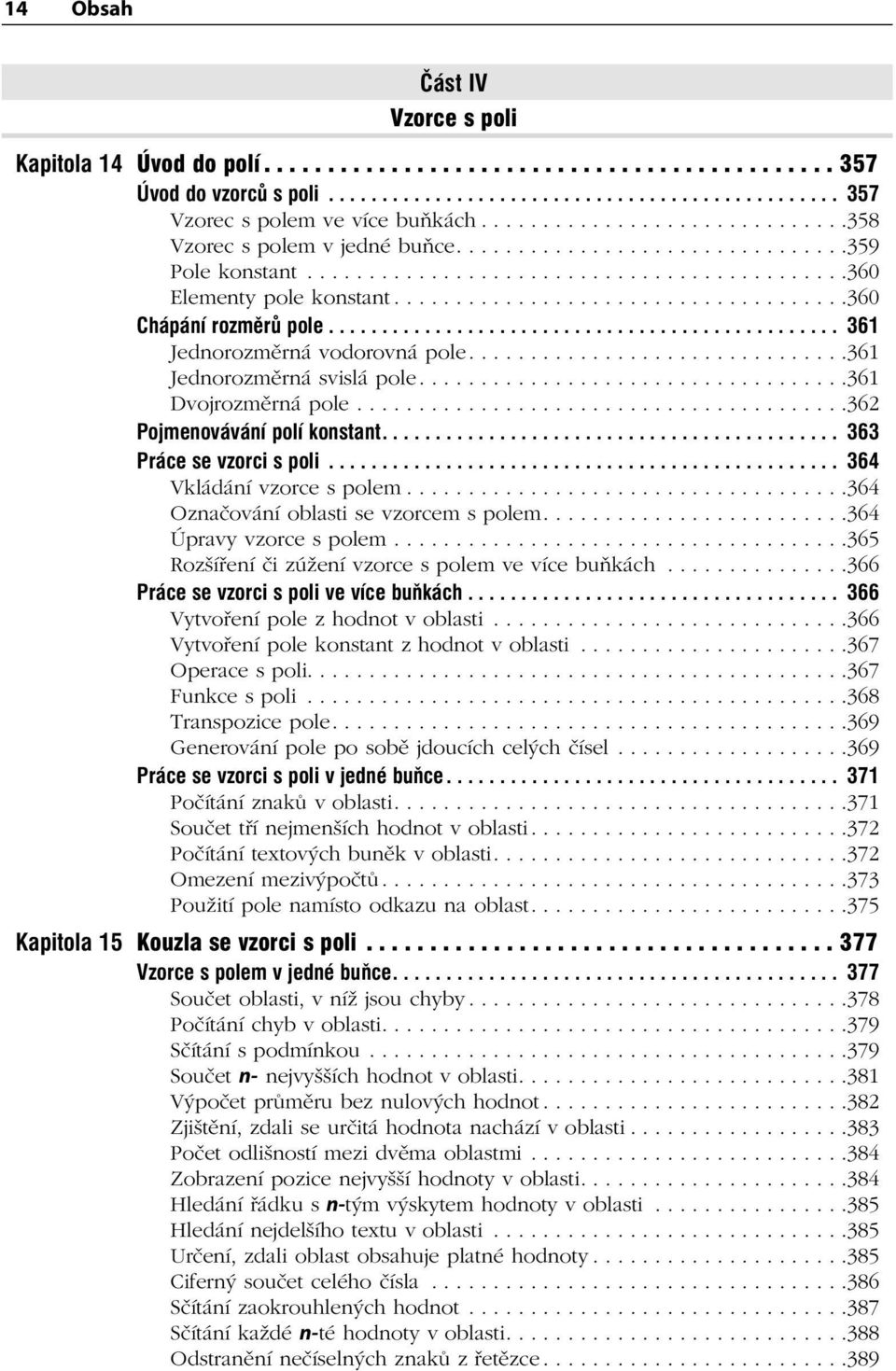 ....................................360 Chápání rozměrů pole................................................ 361 Jednorozměrná vodorovná pole...............................361 Jednorozměrná svislá pole.