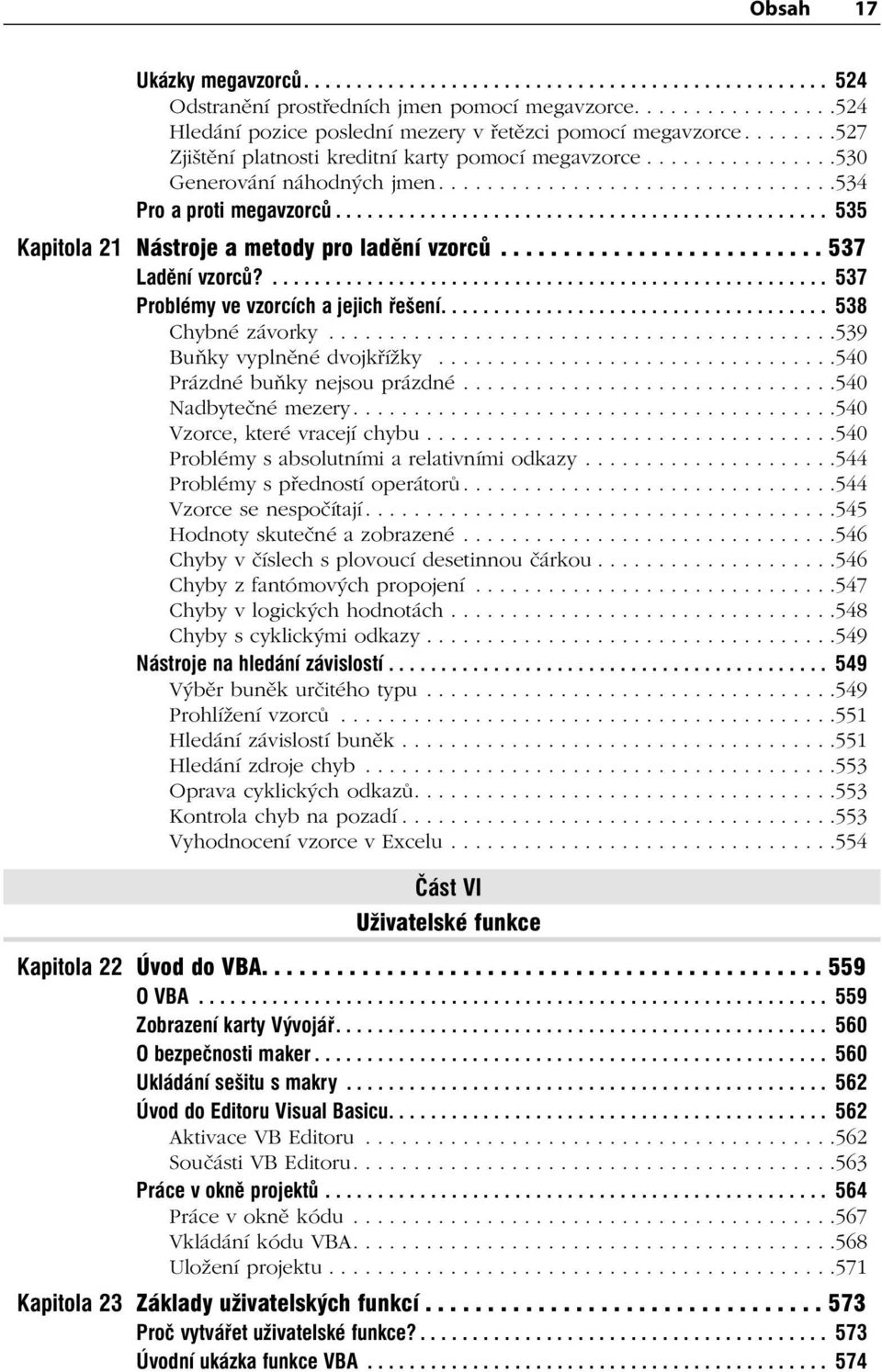 .............................................. 535 Kapitola 21 Nástroje a metody pro ladění vzorců.......................... 537 Ladění vzorců?..................................................... 537 Problémy ve vzorcích a jejich řešení.