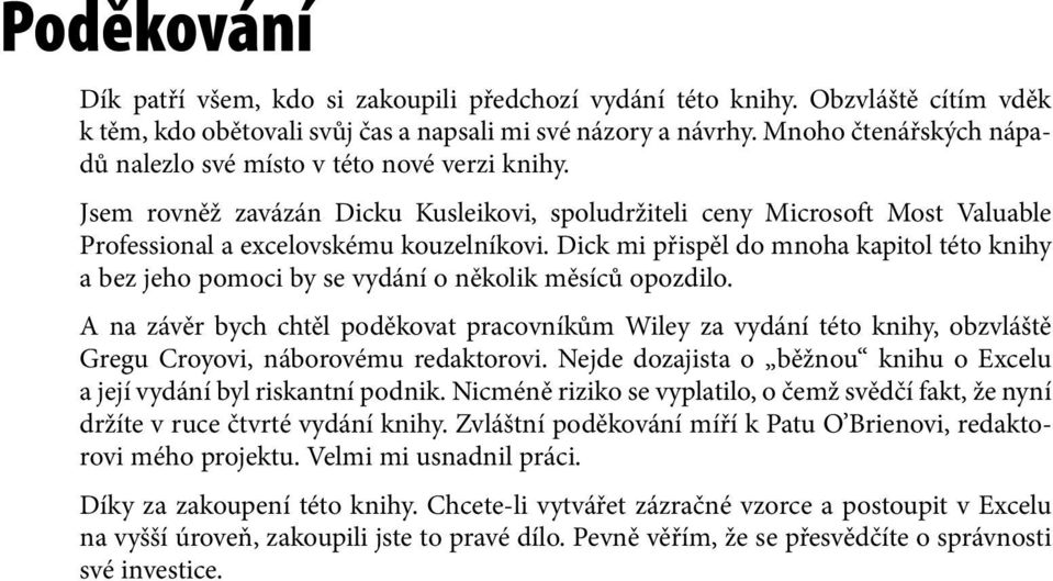 Dick mi přispěl do mnoha kapitol této knihy a bez jeho pomoci by se vydání o několik měsíců opozdilo.