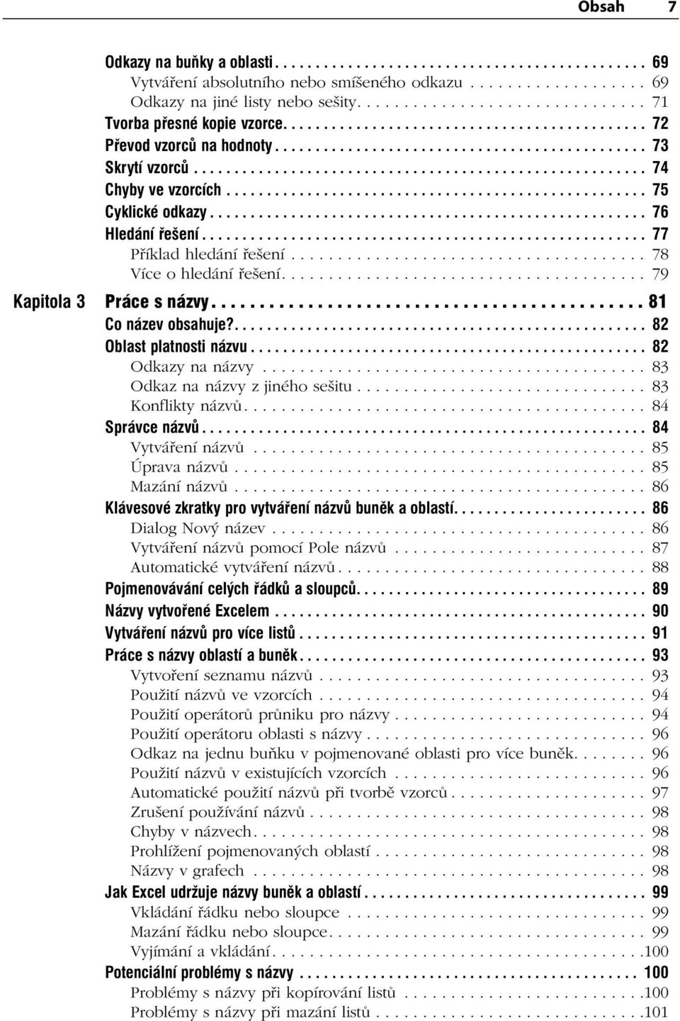 ....................................................... 74 Chyby ve vzorcích.................................................... 75 Cyklické odkazy...................................................... 76 Hledání řešení.