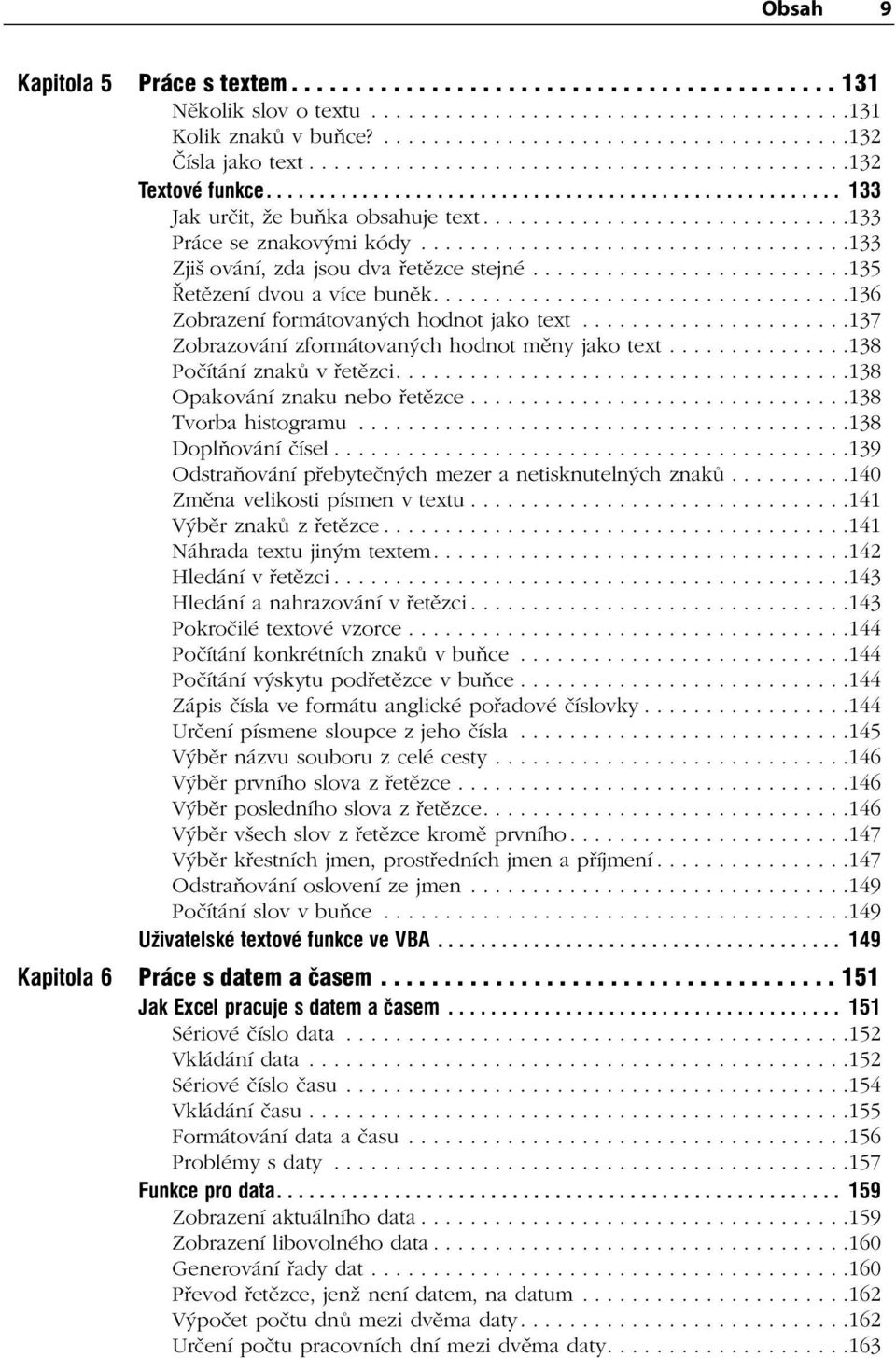 ..................................133 Zjiš ování, zda jsou dva řetězce stejné..........................135 Řetězení dvou a více buněk..................................136 Zobrazení formátovaných hodnot jako text.