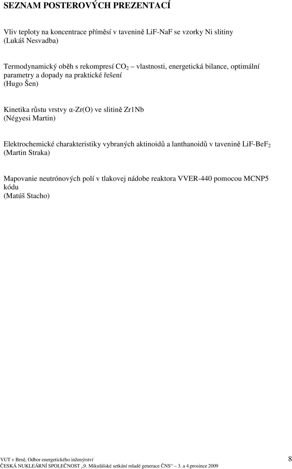 α-zr(o) ve slitině Zr1Nb (Négyesi Martin) Elektrochemické charakteristiky vybraných aktinoidů a lanthanoidů v tavenině LiF-BeF 2 (Martin