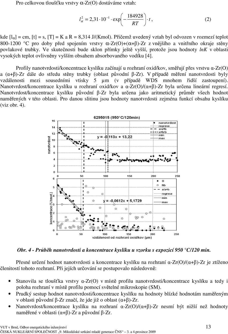 Ve skutečnosti bude sklon přímky ještě vyšší, protože jsou hodnoty lnk v oblasti vysokých teplot ovlivněny vyšším obsahem absorbovaného vodíku [4].