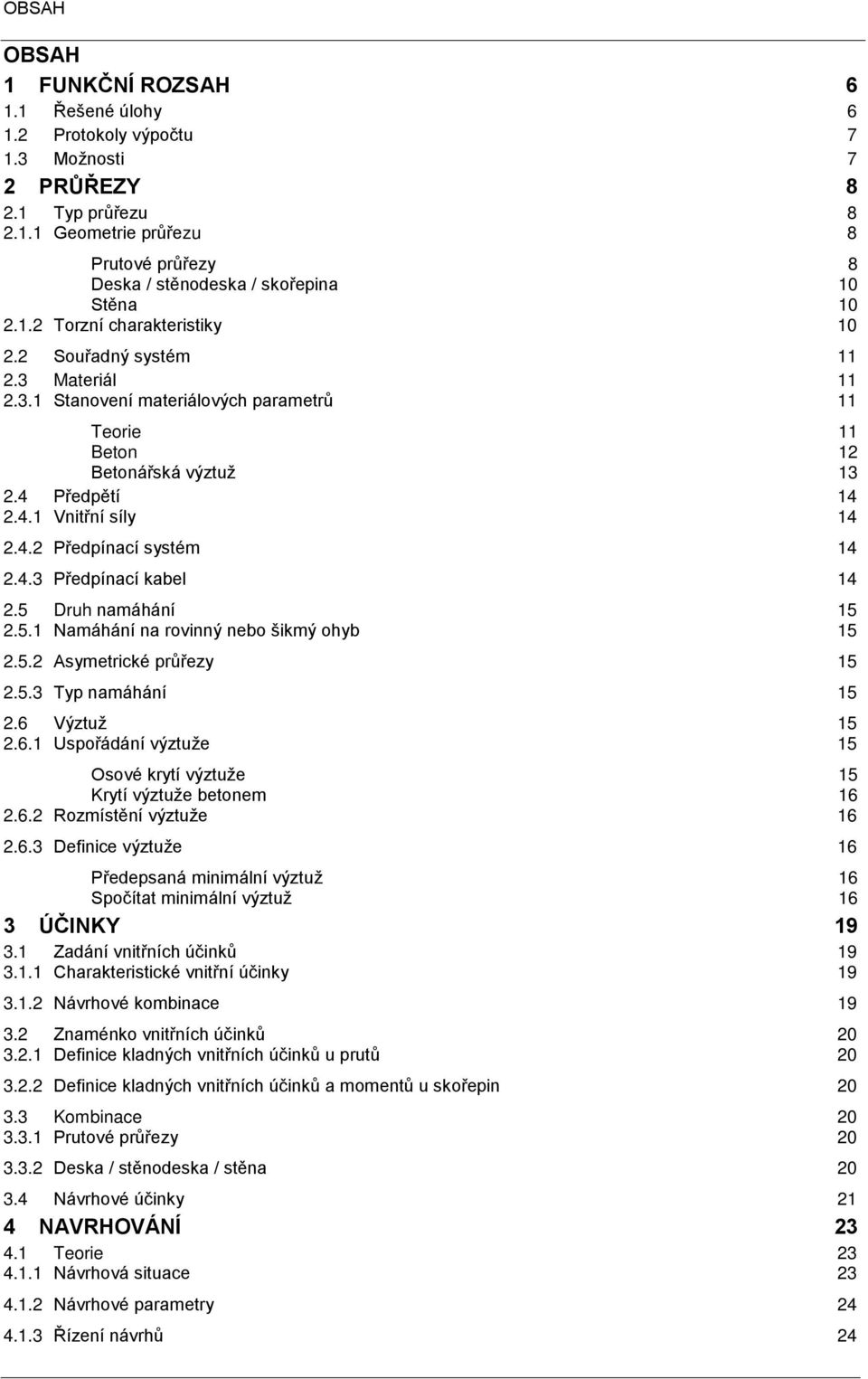 4.3 Předpínací kabel 14 2.5 Druh namáhání 15 2.5.1 Namáhání na rovinný nebo šikmý ohyb 15 2.5.2 Asymetrické průřezy 15 2.5.3 Typ namáhání 15 2.6 