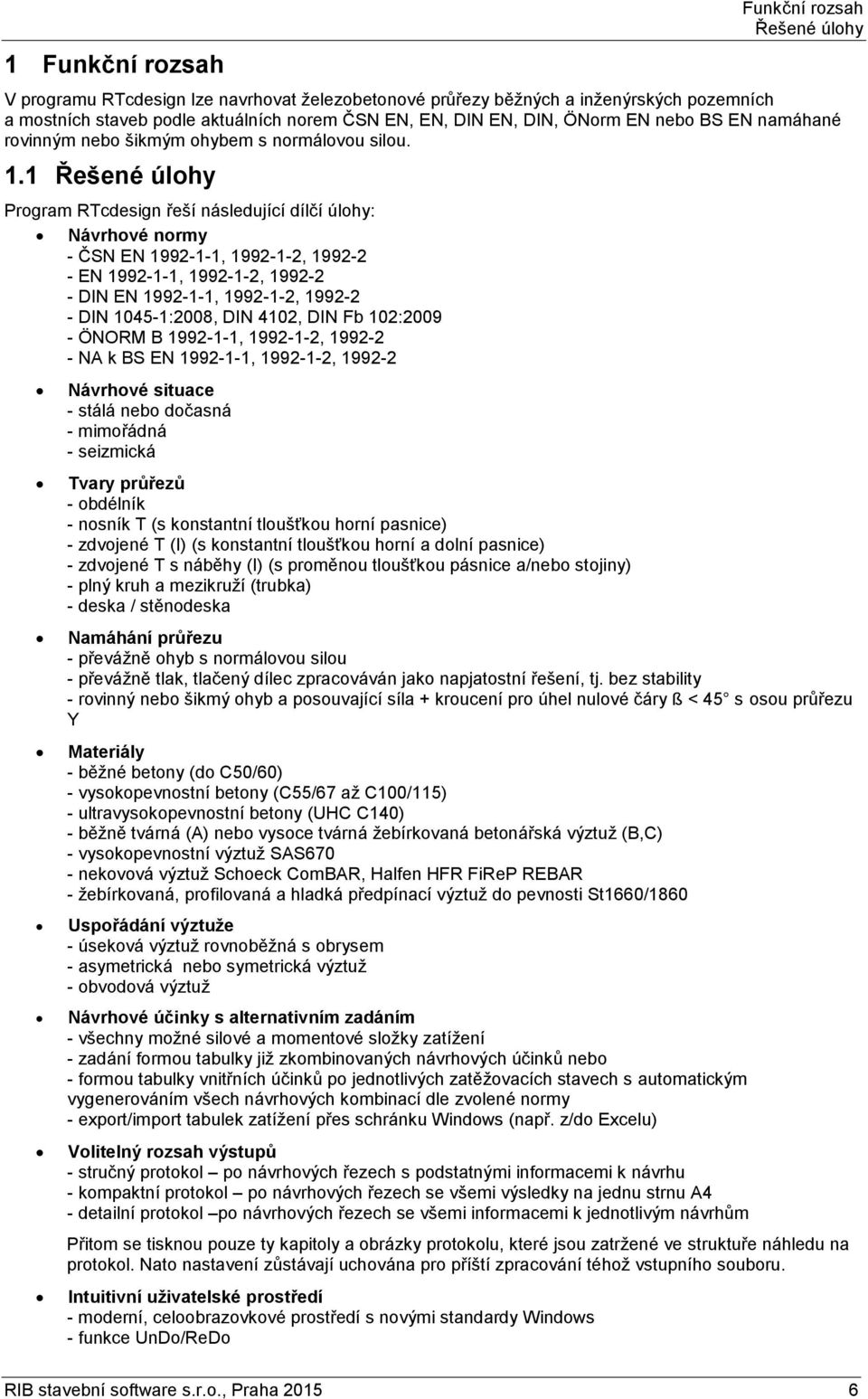 1 Řešené úlohy Program RTcdesign řeší následující dílčí úlohy: Návrhové normy - ČSN EN 1992-1-1, 1992-1-2, 1992-2 - EN 1992-1-1, 1992-1-2, 1992-2 - DIN EN 1992-1-1, 1992-1-2, 1992-2 - DIN