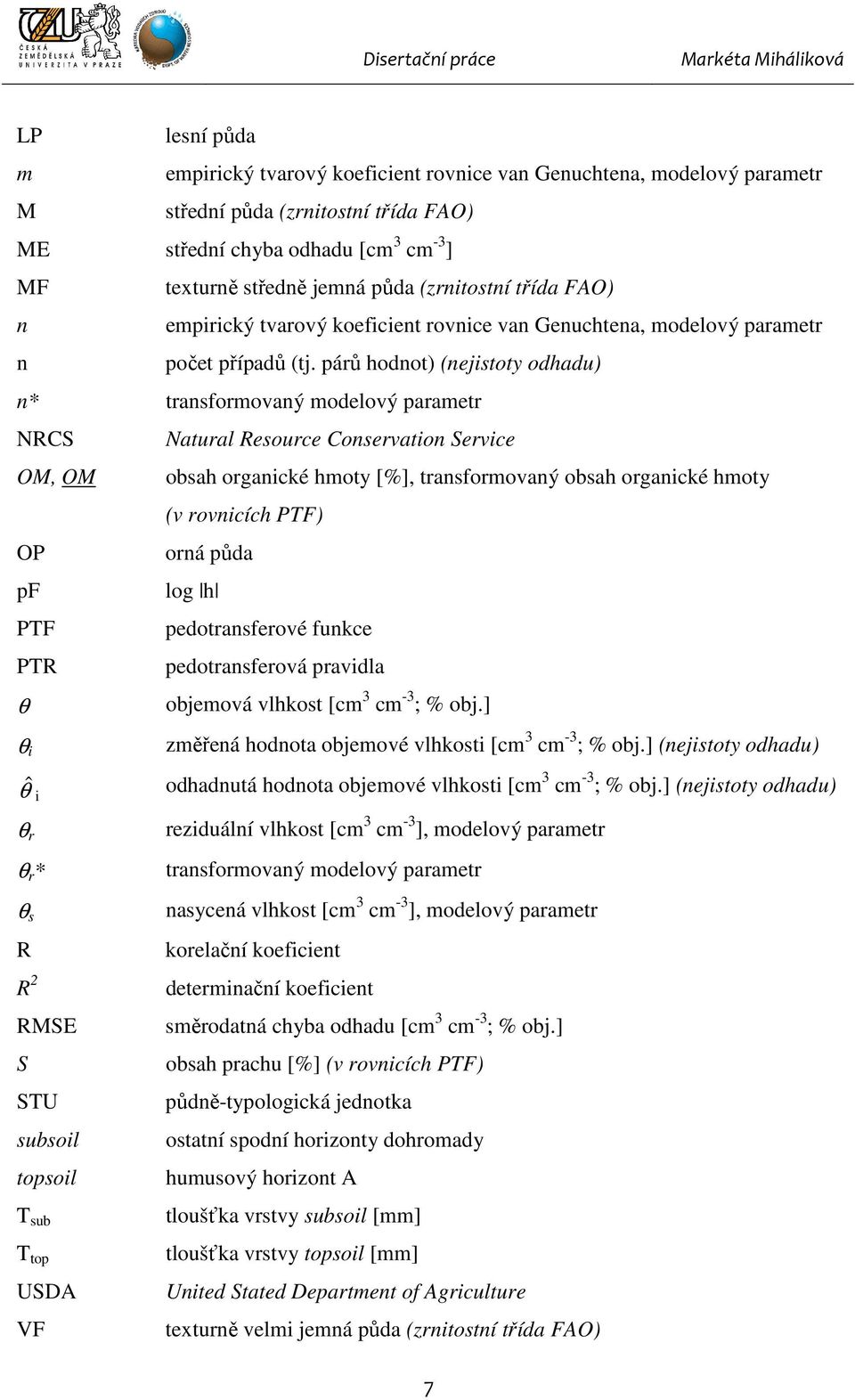 párů hodnot) (nejistoty odhadu) n* transformovaný modelový parametr NRCS Natural Resource Conservation Service OM, OM obsah organické hmoty [%], transformovaný obsah organické hmoty (v rovnicích PTF)