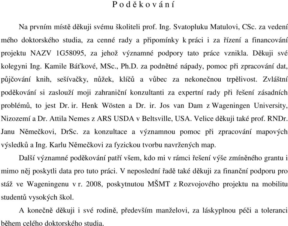 Kamile Báťkové, MSc., Ph.D. za podnětné nápady, pomoc při zpracování dat, půjčování knih, sešívačky, nůžek, klíčů a vůbec za nekonečnou trpělivost.