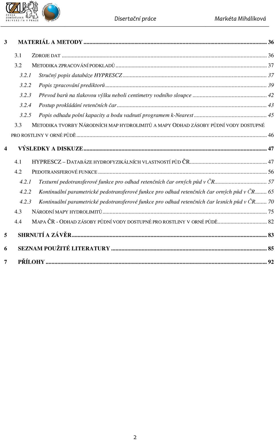 3 METODIKA TVORBY NÁRODNÍCH MAP HYDROLIMITŮ A MAPY ODHAD ZÁSOBY PŮDNÍ VODY DOSTUPNÉ PRO ROSTLINY V ORNÉ PŮDĚ... 46 4 VÝSLEDKY A DISKUZE... 47 4.1 HYPRESCZ DATABÁZE HYDROFYZIKÁLNÍCH VLASTNOSTÍ PŮD ČR.