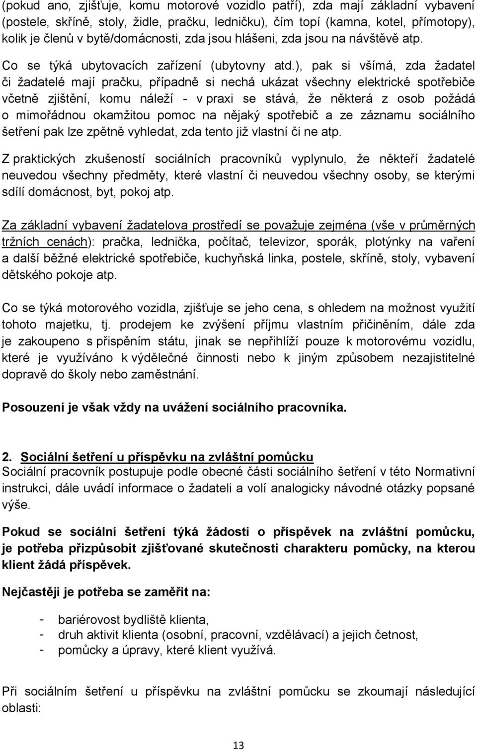 ), pak si všímá, zda žadatel či žadatelé mají pračku, případně si nechá ukázat všechny elektrické spotřebiče včetně zjištění, komu náleží - v praxi se stává, že některá z osob požádá o mimořádnou