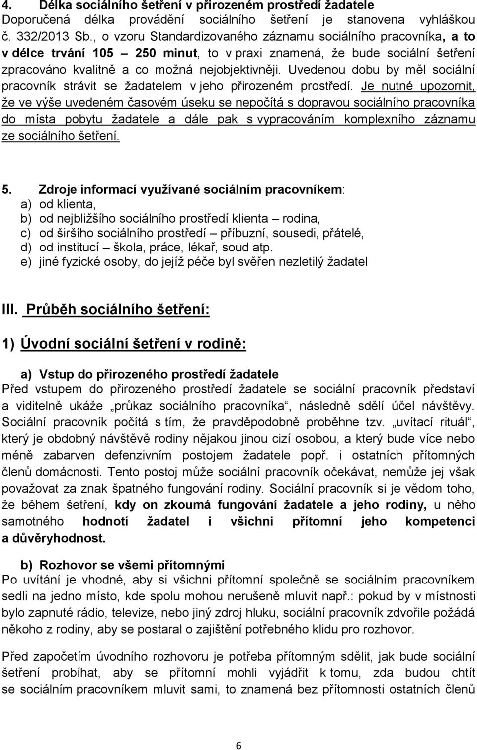 Uvedenou dobu by měl sociální pracovník strávit se žadatelem v jeho přirozeném prostředí.