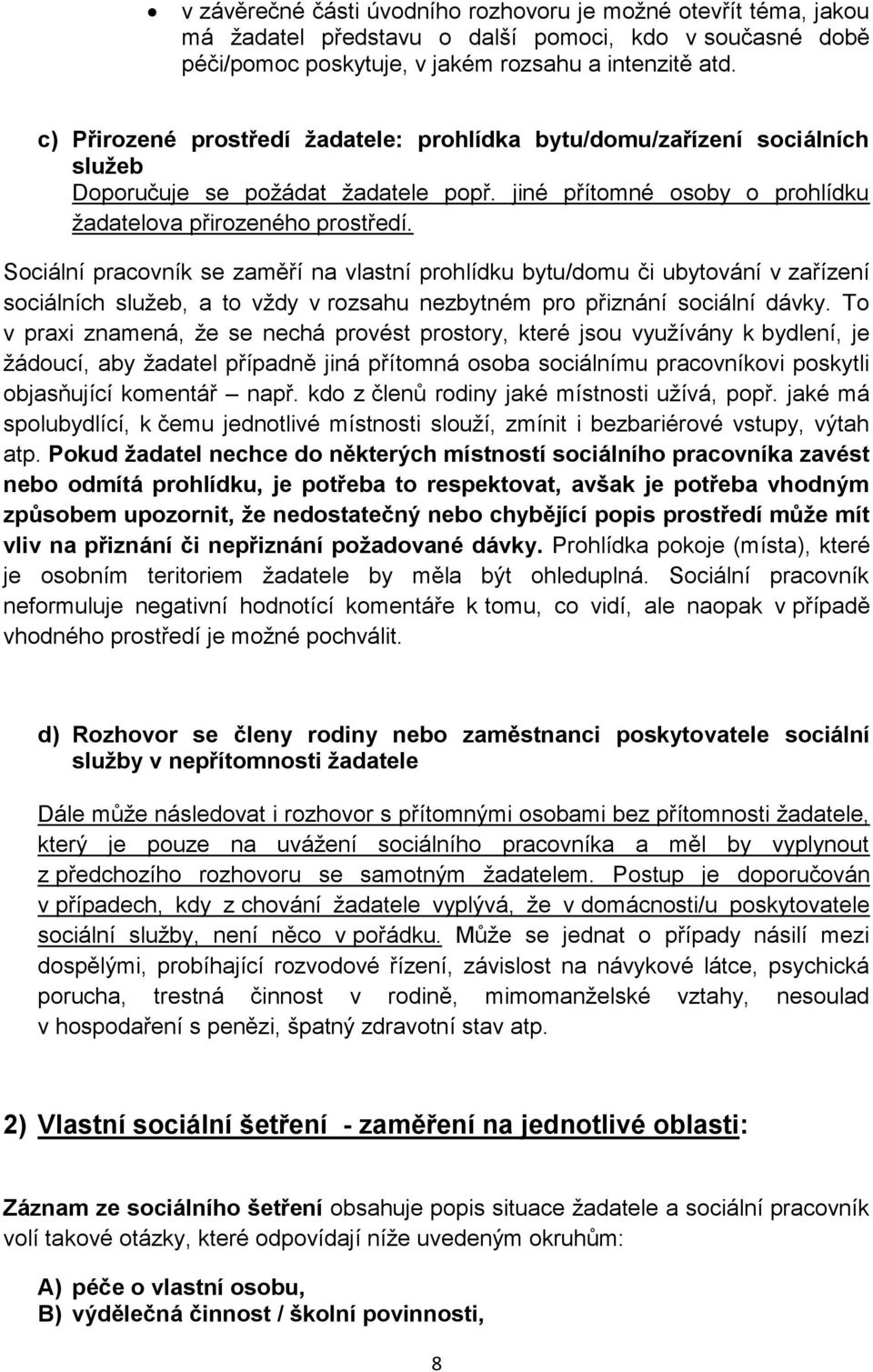 Sociální pracovník se zaměří na vlastní prohlídku bytu/domu či ubytování v zařízení sociálních služeb, a to vždy v rozsahu nezbytném pro přiznání sociální dávky.