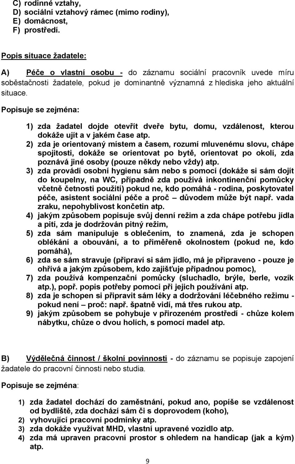 Popisuje se zejména: 1) zda žadatel dojde otevřít dveře bytu, domu, vzdálenost, kterou dokáže ujít a v jakém čase atp.