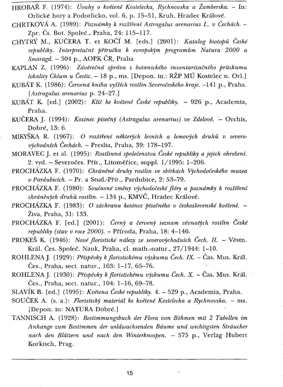 Interpretační příručka k evropským programům Natura 2000 a Smaragd. - 304 p., AOPK ČR, Praha KAPLAN Z. (1996): Závěrečná zpráva z botanického inventarizačního průzkumu lokality Chlum u Čestic. - 18 p.