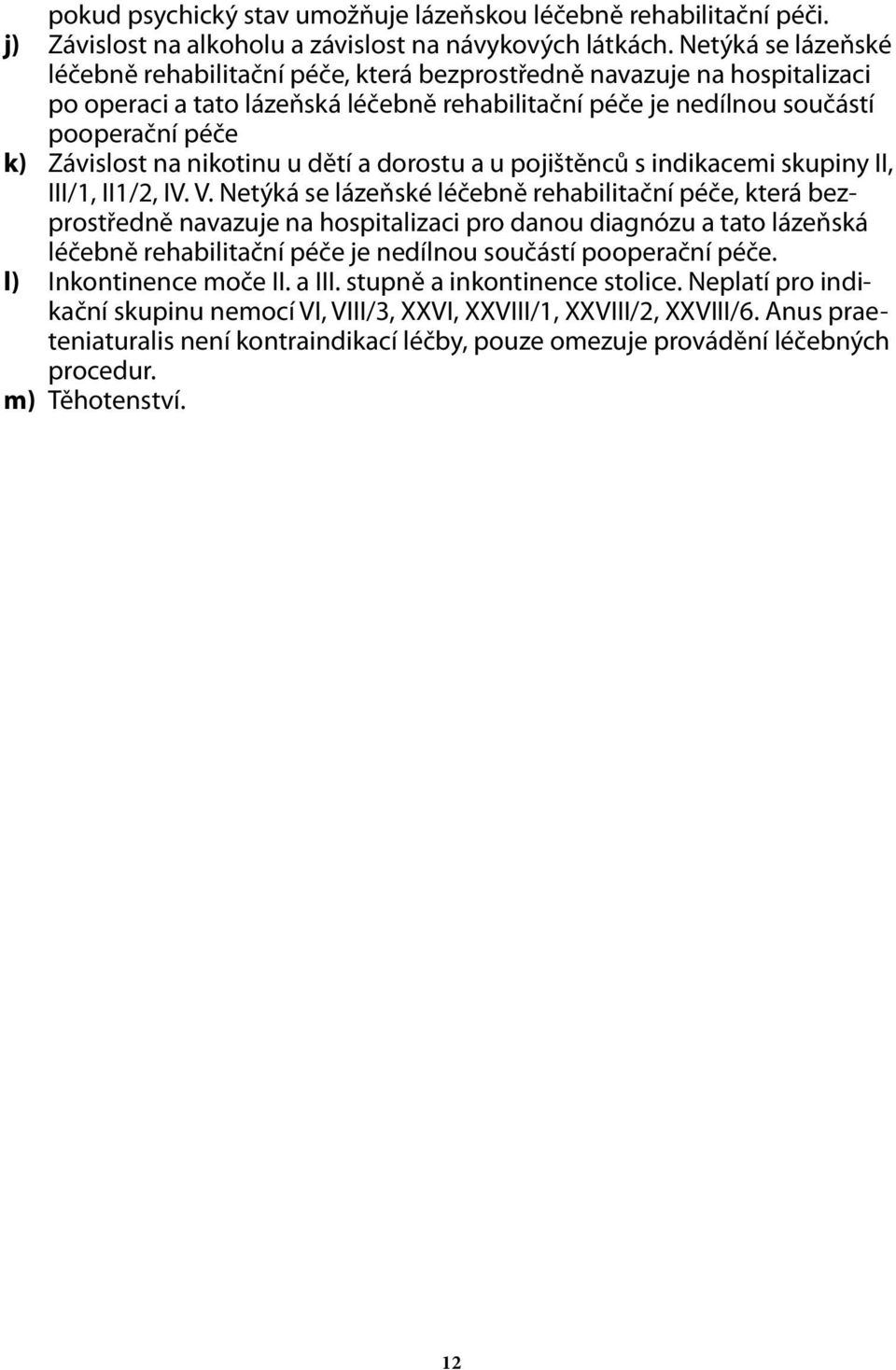 nikotinu u dětí a dorostu a u pojištěnců s indikacemi skupiny II, III/1, II1/2, IV. V.