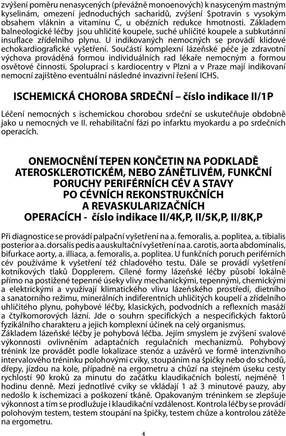 Součástí komplexní lázeňské péče je zdravotní výchova prováděná formou individuálních rad lékaře nemocným a formou osvětové činnosti.