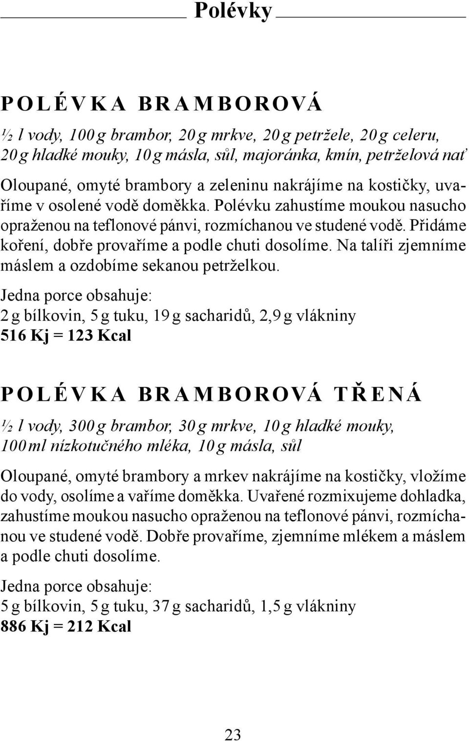 Přidáme koření, dobře provaříme a podle chuti dosolíme. Na talíři zjemníme máslem a ozdobíme sekanou petrželkou.