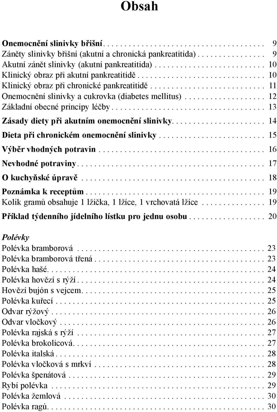 .................. 12 Základní obecné principy léčby.................................... 13 Zásady diety při akutním onemocnění slinivky...................... 14 Dieta při chronickém onemocnění slinivky.