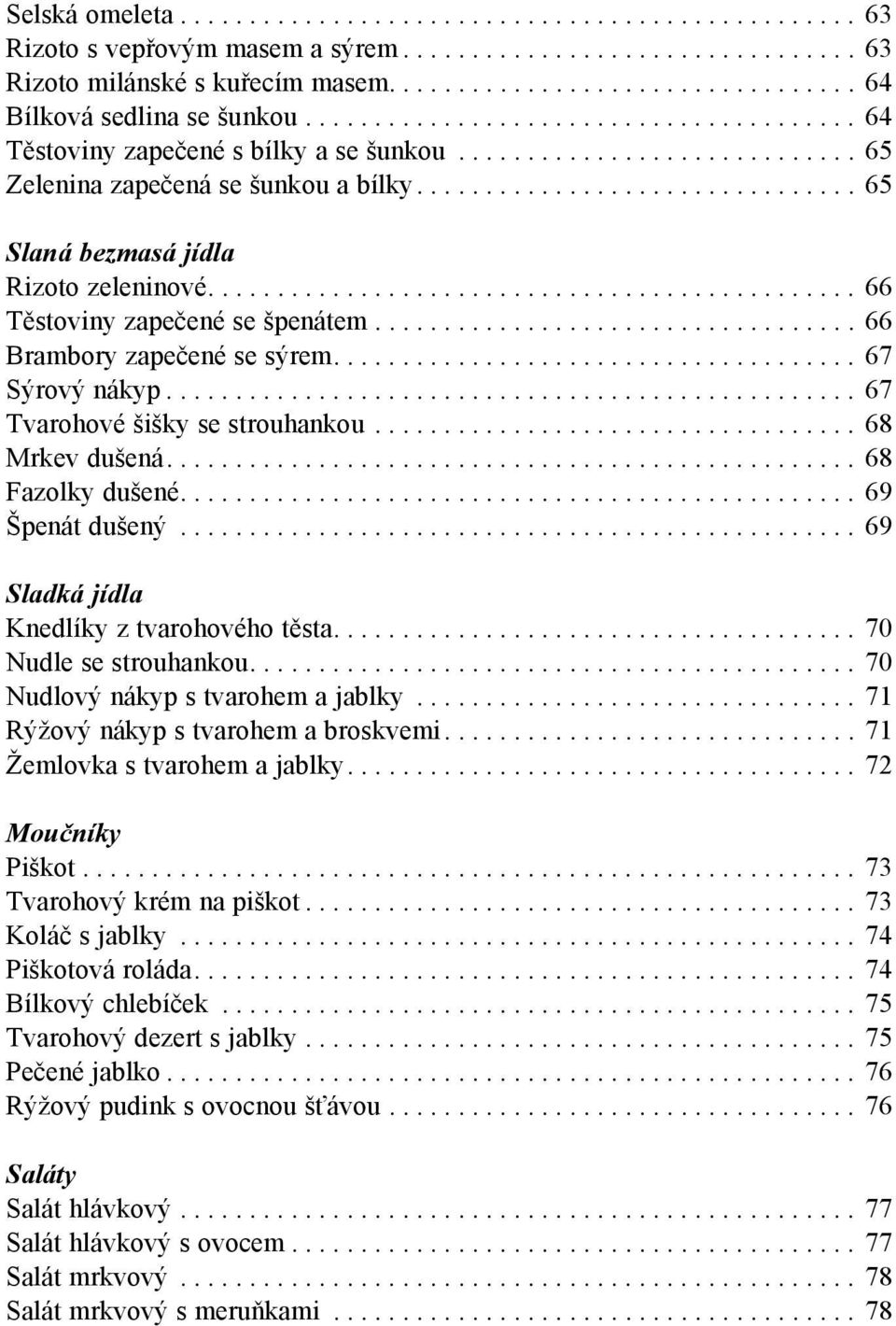 .............................................. 66 Těstoviny zapečené se špenátem................................... 66 Brambory zapečené se sýrem...................................... 67 Sýrový nákyp.