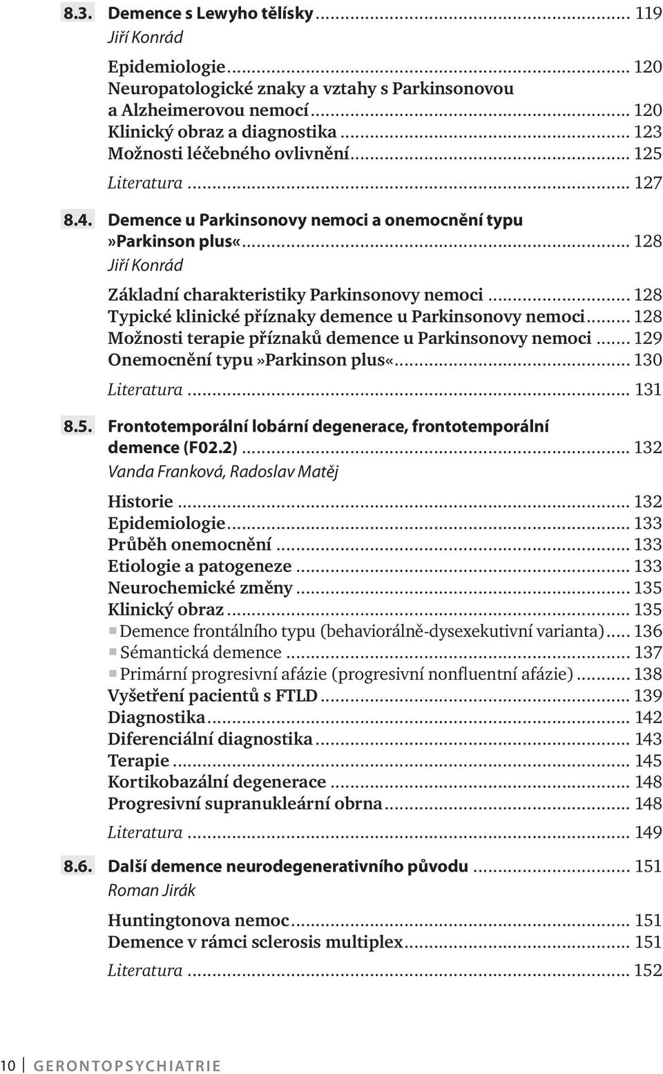 .. 128 Typické klinické příznaky demence u Parkinsonovy nemoci... 128 Možnosti terapie příznaků demence u Parkinsonovy nemoci... 129 Onemocnění typu»parkinson plus«... 130 Literatura... 131 8.5.